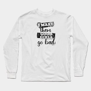 I make them good girls go bad Long Sleeve T-Shirt